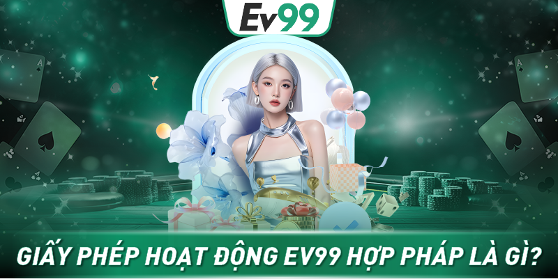 Giấy phép hoạt động Ev99 hợp pháp là gì?