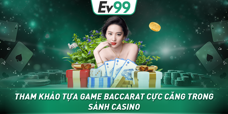 Tham khảo tựa game Baccarat cực căng trong sảnh Casino